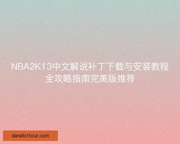 NBA2K13中文解说补丁下载与安装教程全攻略指南完美版推荐